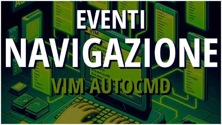 Automatizza Vim con autocmd: Eventi di Navigazione per un Editing Efficiente