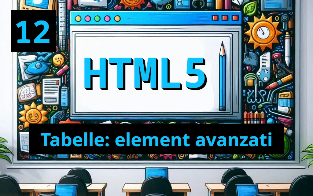 Elementi Avanzati delle Tabelle in HTML5: Struttura e Accessibilità