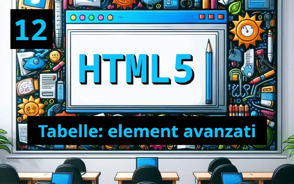 Elementi Avanzati delle Tabelle in HTML5: Struttura e Accessibilità