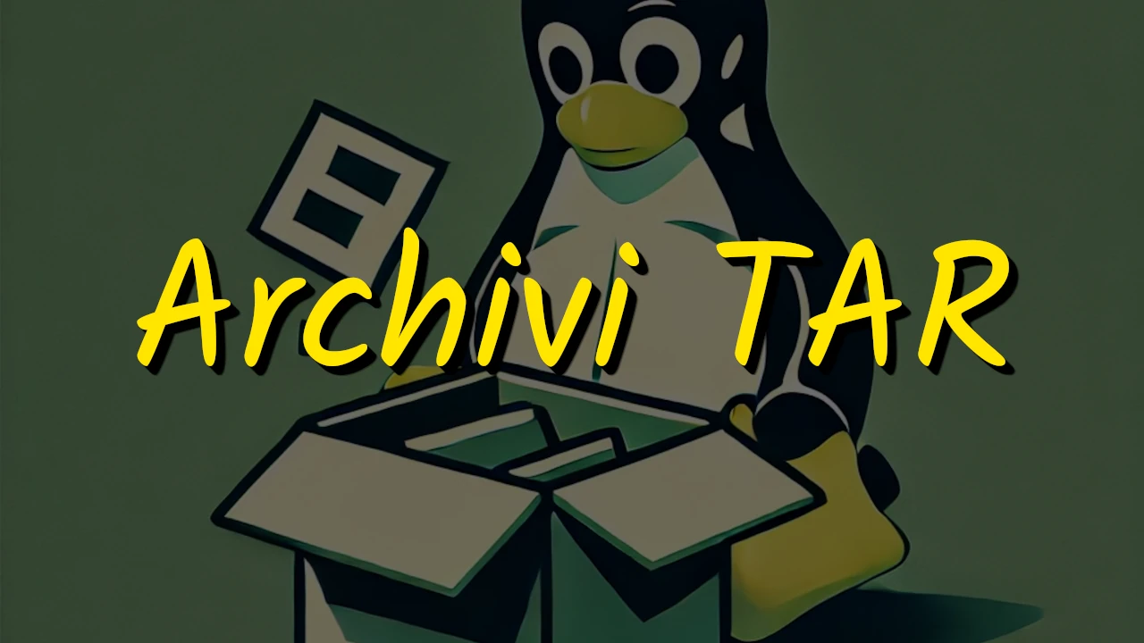Gestire Archivi TAR in LINUX: introduzione, sintassi, opzioni fondamentali