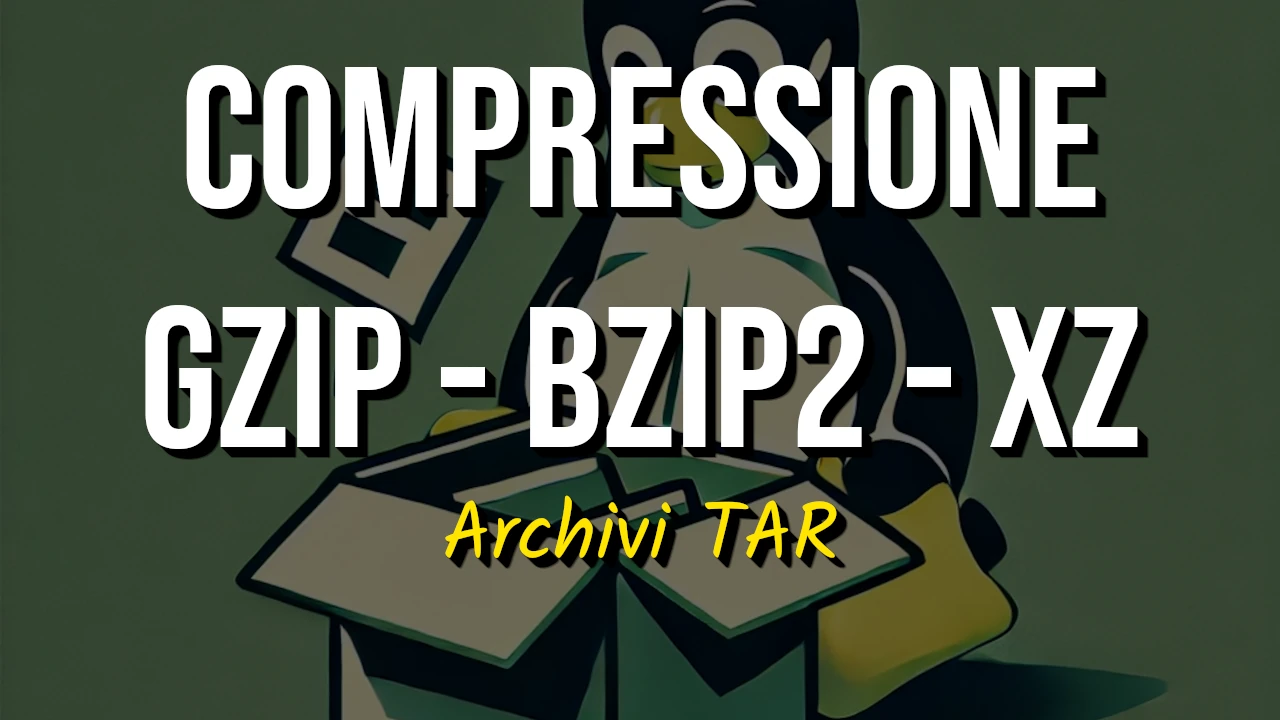 Comprimere Archivi TAR su Linux: gzip, bzip2, xz