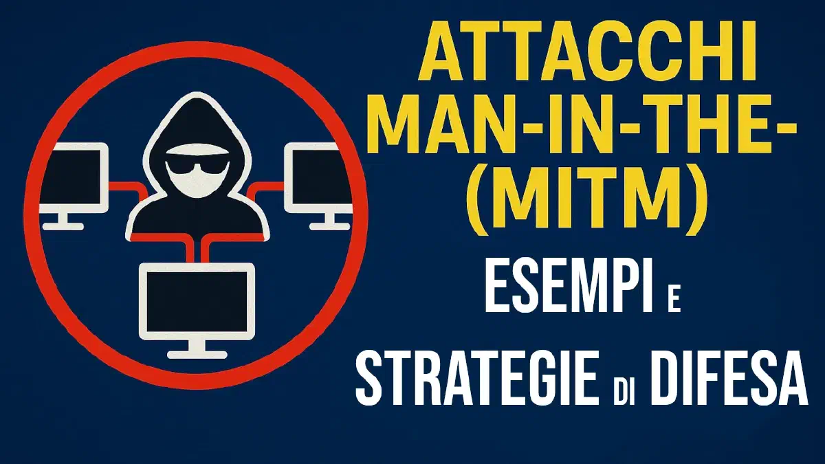 Attacchi Man-in-the-Middle: Esempi Pratici e Strategie di Difesa Efficaci