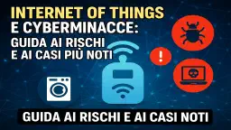 Internet of Things e Cyberminacce: guida ai rischi e ai casi più noti